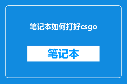 笔记本如何打好csgo(如何优化你的笔记本，以提升CSGO游戏表现？)