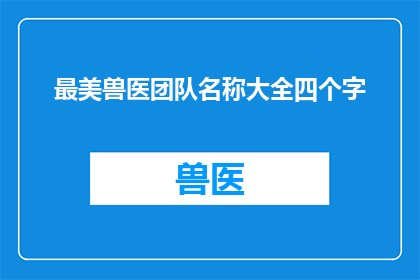 最美兽医团队名称大全四个字(最美兽医团队名称大全四个字，您认为有哪些值得一提的团队名字？)