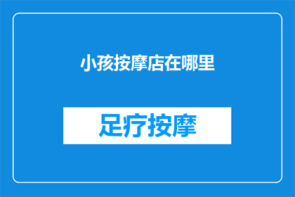 小孩按摩店在哪里(小孩按摩店的确切位置在哪里？)