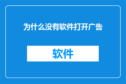 为什么没有软件打开广告(为何在众多软件中难以找到能够直接打开广告的选项？)
