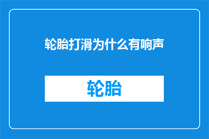 轮胎打滑为什么有响声(轮胎打滑时为何会发出响声？)