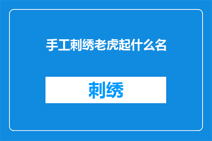 手工刺绣老虎起什么名(手工刺绣老虎起什么名字？)