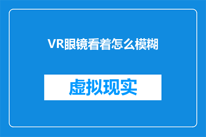 VR眼镜看着怎么模糊(VR眼镜观看时为何出现模糊现象？)