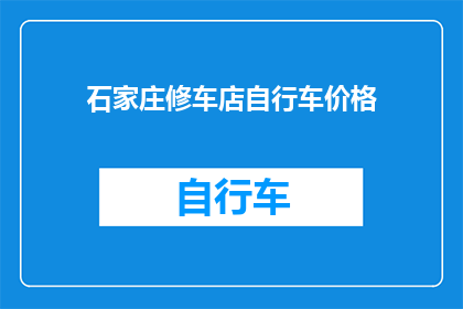 石家庄修车店自行车价格(石家庄修车店自行车价格是多少？)