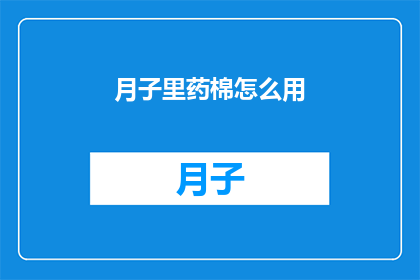 月子里药棉怎么用(如何正确使用月子期间的药棉？)