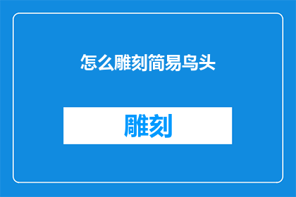 怎么雕刻简易鸟头(如何雕刻出简易而精致的鸟头？)