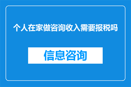 个人在家做咨询收入需要报税吗(个人在家提供咨询服务是否必须报税？)