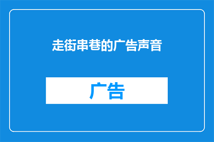 走街串巷的广告声音(街头巷尾，广告声声不绝于耳，它们究竟在诉说着什么？)
