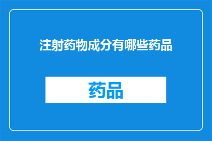 注射药物成分有哪些药品(注射药物成分有哪些药品？)