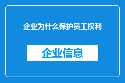 企业为什么保护员工权利(企业为何坚守员工权利的堡垒？)