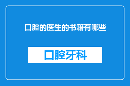 口腔的医生的书籍有哪些(口腔医学领域的专业书籍有哪些？)