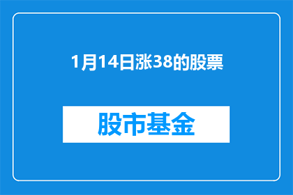 1月14日涨38的股票(1月14日涨幅达38的股票：投资者如何抓住这一投资机会？)