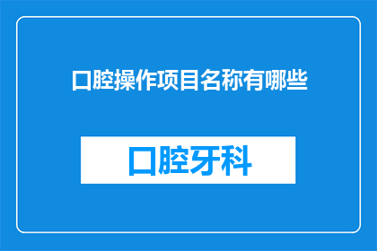 口腔操作项目名称有哪些(口腔操作项目名称有哪些？)