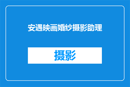安遇映画婚纱摄影助理(安遇映画婚纱摄影助理：您是否了解这个职位的详细职责和要求？)