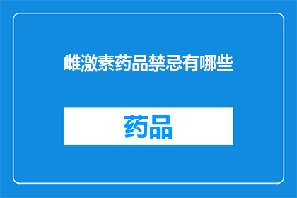 雌激素药品禁忌有哪些(雌激素药品禁忌有哪些？)