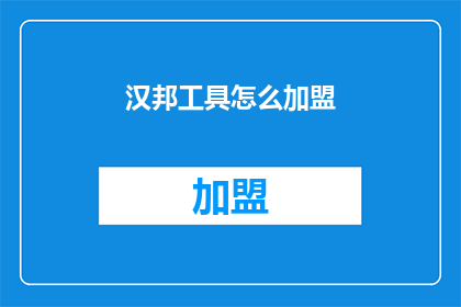 汉邦工具怎么加盟(如何加盟汉邦工具？)