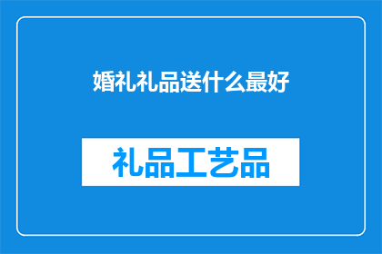 婚礼礼品送什么最好(在婚礼上，选择什么样的礼品送给新人是一个重要的决定你有什么建议吗？)