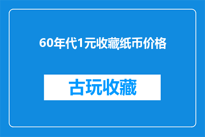 60年代1元收藏纸币价格(60年代1元收藏纸币的价值究竟有多高？)
