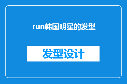 run韩国明星的发型(韩国明星的发型趋势：你了解他们最新的造型吗？)