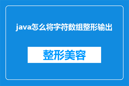 java怎么将字符数组整形输出(如何将Java字符数组转换为整形数据并输出？)