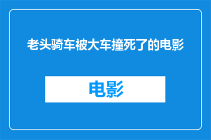 老头骑车被大车撞死了的电影(老头骑车被大车撞死，这一悲剧引发了人们对于交通安全的深思这部电影通过生动的情节和感人的画面，让我们深刻体会到了交通事故的可怕和生命的脆弱它提醒我们，无论年龄大小，都应该时刻保持警惕，遵守交通规则，确保自己和他人的安全同时，它也呼吁社会各界加强对交通安全的宣传和教育，提高人们的安全意识，共同营造一个安全和谐的社会环境)