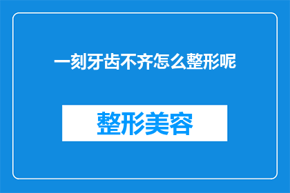一刻牙齿不齐怎么整形呢(如何矫正牙齿不齐？整形手术是最佳选择吗？)