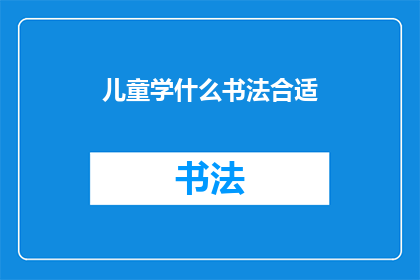 儿童学什么书法合适(儿童学习书法的最佳选择是什么？)