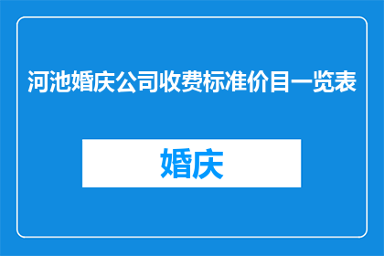 河池婚庆公司收费标准价目一览表(河池婚庆公司收费标准一览表：您是否了解？)