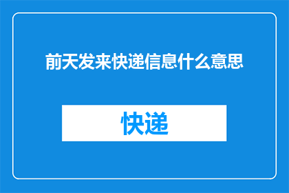 前天发来快递信息什么意思(前天收到快递信息，这究竟意味着什么？)