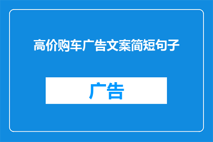 高价购车广告文案简短句子(为何高价购车广告文案需要润色以吸引潜在买家？)