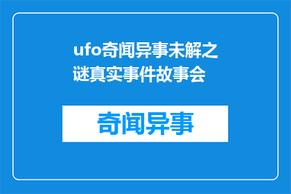 ufo奇闻异事未解之谜真实事件故事会(UFO之谜：真实事件背后隐藏的未解之谜)