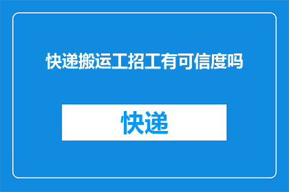 快递搬运工招工有可信度吗(快递搬运工招聘是否可信？)