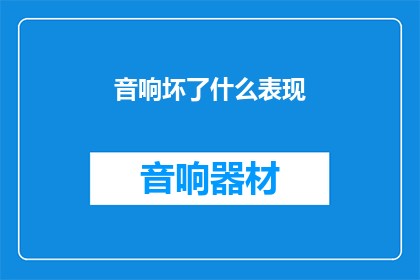 音响坏了什么表现(音响故障的无声警示：你注意到了吗？)