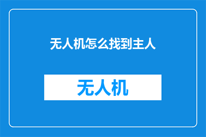 无人机怎么找到主人(无人机如何被找到其主人？)