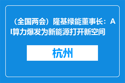 （全国两会）隆基绿能董事长：AI算力爆发为新能源打开新空间
