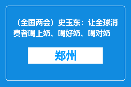 （全国两会）史玉东：让全球消费者喝上奶、喝好奶、喝对奶