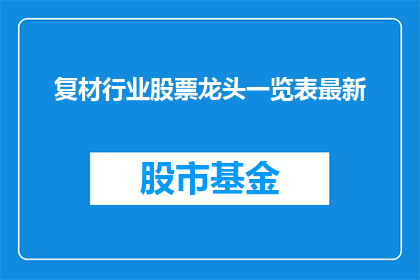 复材行业股票龙头一览表最新(复材行业股票龙头一览表最新能否扩写润色成疑问句类型的长标题？)