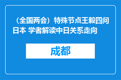 （全国两会）特殊节点王毅四问日本 学者解读中日关系走向
