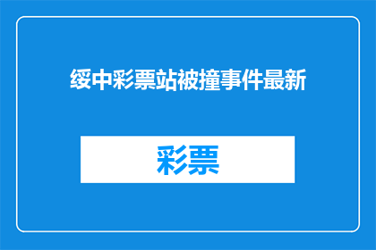 绥中彩票站被撞事件最新(绥中彩票站遭遇不幸，撞车事件是否为意外？)