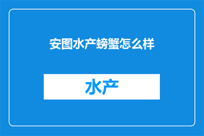 安图水产螃蟹怎么样(安图水产螃蟹品质如何？是否值得尝试？)