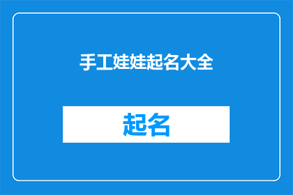 手工娃娃起名大全(手工娃娃起名大全：如何为你的创意作品赋予独特而吸引人的名字？)