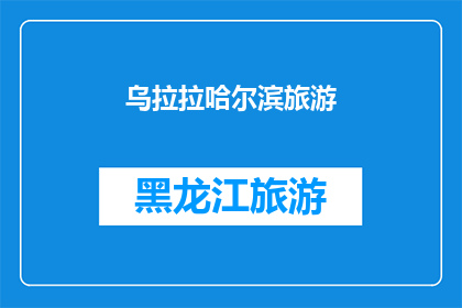 乌拉拉哈尔滨旅游(乌拉拉哈尔滨旅游：一次难忘的旅行体验，你准备好迎接了吗？)