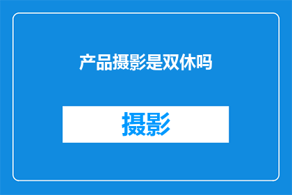 产品摄影是双休吗(产品摄影是否享有双休日？)