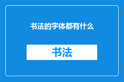 书法的字体都有什么(书法艺术的瑰宝：探索书法字体的多样性与魅力)
