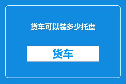 货车可以装多少托盘(货车能装载多少托盘？)