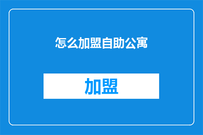 怎么加盟自助公寓(加盟自助公寓的流程是什么？)