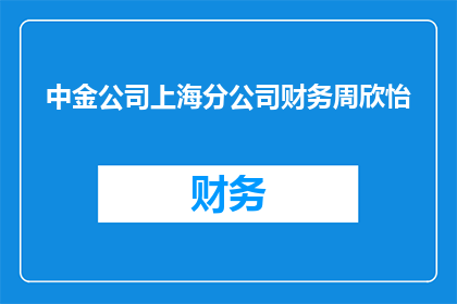 中金公司上海分公司财务周欣怡(中金公司上海分公司的财务周欣怡，她的工作表现如何？)
