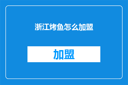 浙江烤鱼怎么加盟(浙江烤鱼加盟的疑问：如何成功加入这一美食连锁？)