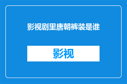 影视剧里唐朝裤装是谁(谁在影视剧中演绎了唐朝的裤装造型？)