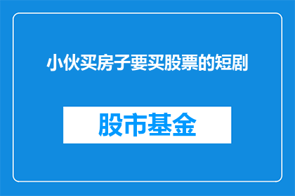 小伙买房子要买股票的短剧(小伙买房是否应考虑投资股票？)